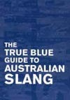 The True Blue Guide to Australian Slang (Paperback)