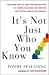 It's Not Just Who You Know: Transform Your Life (and Your Organization) by Turning Colleagues and Contacts into Lasting, Genuine Relationships