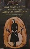 Guia para ficar a saber ainda menos sobre as mulheres by Isabel Stilwell