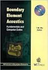 Boundary Element Acoustics: Fundamentals and Computer Codes (Advances in Boundary Elements) Boundary Element Acoustics: Fundamentals and Computer Codes (Advances in Boundary Elements)