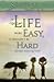 If Life Were Easy, It Wouldn't Be Hard and Other Reassuring Truths