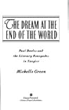 The Dream at the End of the World: Paul Bowles and the Literary Renegades in Tangier The Dream at the End of the World: Paul Bowles and the Literary Renegades in Tangier