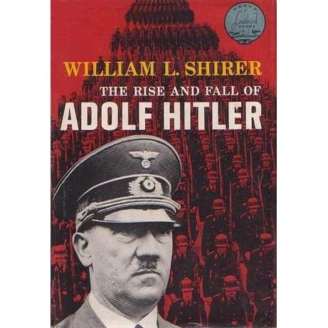 The Rise And Fall Of Adolf Hitler By William L Shirer