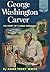 George Washington Carver: The Story of a Great American