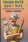 Tough Guys Don't Dice: A Cookbook for Men Who Can't Cook