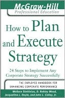 How to Plan and Execute Strategy: 24 Steps to Implement Any Corporate Strategy Successfully (The McGraw-Hill Professional Education Series)