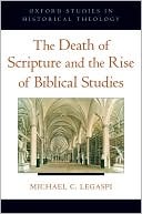 The Death of Scripture and the Rise of Biblical Studies (Oxford Studies in Historical Theology)