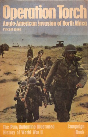 Operation Torch: Anglo-American Invasion of North Africa (Ballantine's Illustrated History of the Violent Century: Campaign Book No. 22)