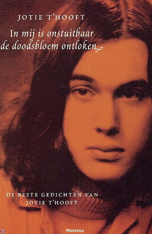 In mĳ is onstuitbaar de doodsbloem ontloken. De beste gedichten van Jotie T'Hooft (Paperback)