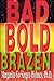Bad Bold Brazen