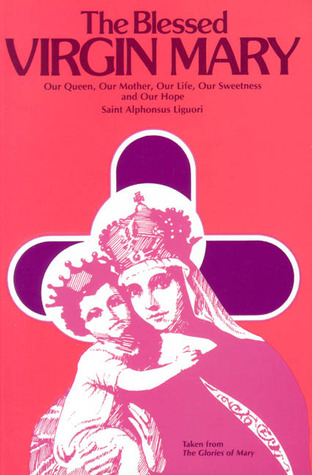 The Blessed Virgin Mary (Excerpts from the Glories of Mary)