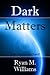 Dark Matters by Ryan M.  Williams