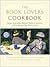 The Book Lover's Cookbook: Recipes Inspired by Celebrated Works of Literature, and the Passages That Feature Them