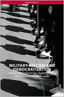 Military Reform and Democratisation: Turkish and Indonesian Experiences at the Turn of the Millennium (Adelphi series)