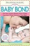 Baby Bond: The New Science Behind What's Really Important When Caring for Your Baby