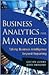 Business Analytics for Managers: Taking Business Intelligence Beyond Reporting