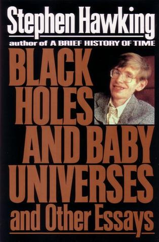 Black Holes And Baby Universes And Other Essays By Stephen Hawking Black Holes And Baby Universes And Other Essays By Stephen Hawking