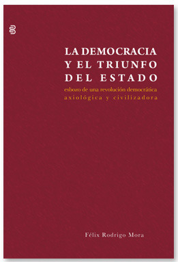La democracia y el triunfo del Estado: Esbozo de una revolución democrática, axiológica y civilizadora (Paperback)