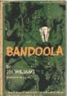 Bandoola by J.H.  Williams