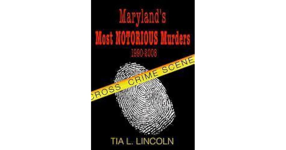 MARYLAND'S MOST NOTORIOUS MURDERS 19902008 by Tia Lincoln