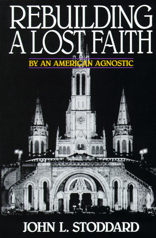 Rebuilding A Lost Faith: By an American Agnostic