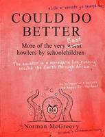 Could Do Better: More of the Very Worst Howlers by Schoolchildren.