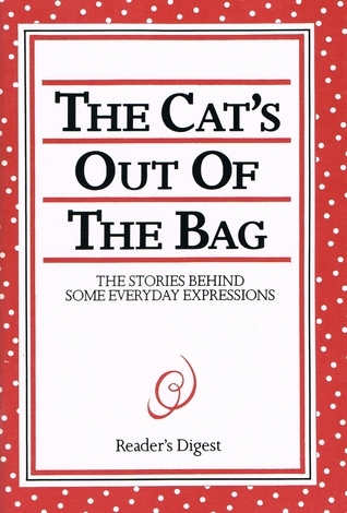 The Cat's Out of the Bag: Stories Behind Some Everyday Expressions