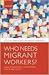 Who Needs Migrant Workers? by Martin Ruhs