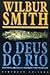 O Deus do Rio by Wilbur Smith