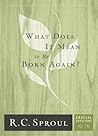What Does It Mean To Be Born Again? by R.C. Sproul