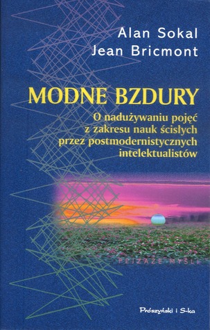 Modne bzdury. O nadużyciach nauki popełnianych przez postmodernistycznych intelektualistów.