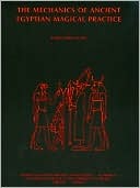 The Mechanics of Ancient Egyptian Magical Practice (Studies in Ancient Oriental Civilization)