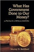 What Has Government Done to Our Money? and The Case for a 100 Percent Gold Dollar
