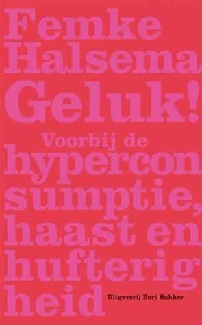 Geluk! - voorbij de hyperconsumptie, haast en hufterigheid