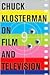 Chuck Klosterman on Film and Television: A Collection of Previously Published Essays
