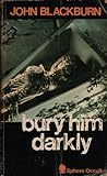 Bury Him Darkly by John Blackburn Bury Him Darkly by John Blackburn