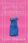 Perfectly Dateless by Kristin Billerbeck Perfectly Dateless by Kristin Billerbeck