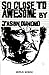 So Close to Awesome: Random...