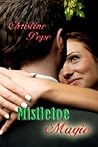Mistletoe Magic by Christine Pope Mistletoe Magic by Christine Pope