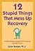 12 Stupid Things That Mess Up Recovery: Avoiding Relapse through Self-Awareness and Right Action