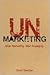 Unmarketing: Stop Marketing. Start Engaging.
