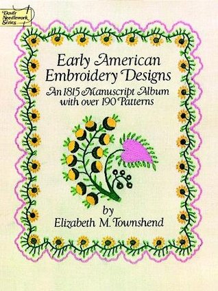 Early American Embroidery Designs: An 1815 Manuscript Album with Over 190 Patterns (Dover Crafts: Embroidery & Needlepoint)
