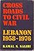 Crossroads to Civil War: Lebanon 1958-1976