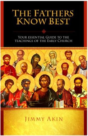 The Fathers Know Best: Your Essential Guide to the Teachings of the Early Church
