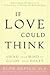 If Love Could Think: Using Your Mind to Guide Your Heart