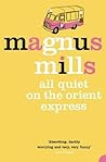 All Quiet on the Orient Express by Magnus Mills All Quiet on the Orient Express by Magnus Mills