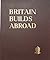 Britain Builds Abroad: British Constructional Engineering in the Service of World Civilisation 1850-1950