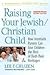 Raising Your Jewish/Christi...
