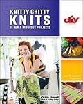 Knitty Gritty Knits: 25 Fun & Fabulous Projects