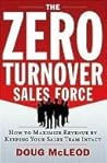 The Zero-Turnover Sales Force: How to Maximize Revenue by Keeping Your Sales Team Intact The Zero-Turnover Sales Force: How to Maximize Revenue by Keeping Your Sales Team Intact